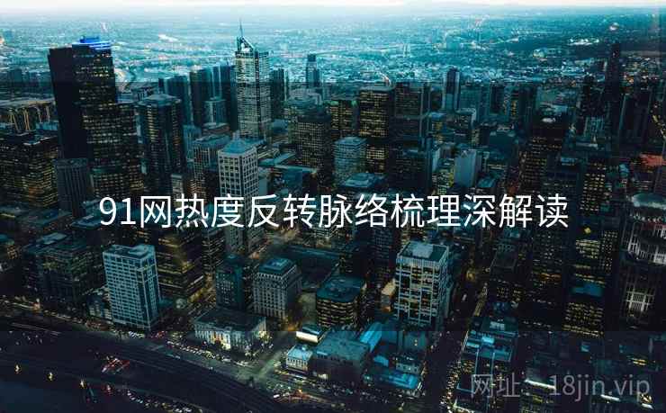 91网热度反转脉络梳理深解读