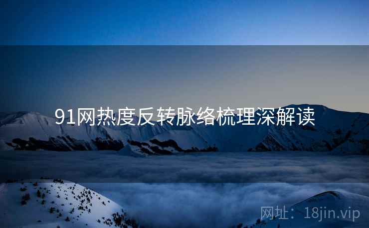 91网热度反转脉络梳理深解读