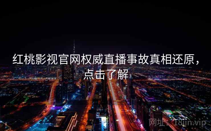 红桃影视官网权威直播事故真相还原，点击了解