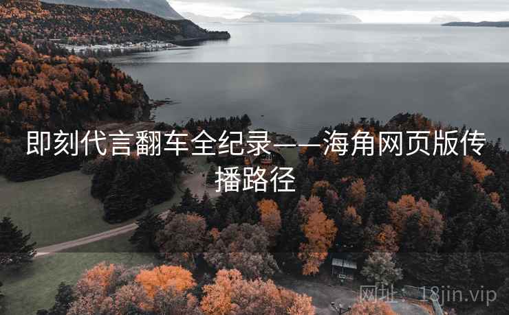 即刻代言翻车全纪录——海角网页版传播路径