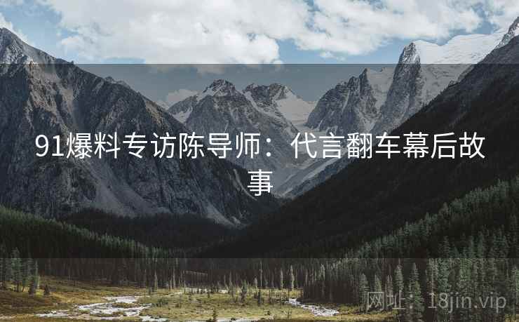 91爆料专访陈导师：代言翻车幕后故事